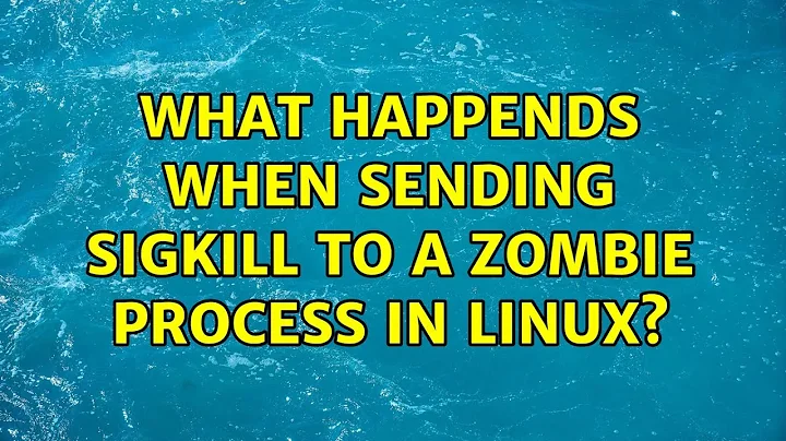 What happends when sending SIGKILL to a Zombie Process in Linux? (2 Solutions!!)