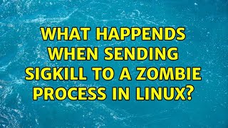 What Happends When Sending Sigkill To A Zombie Process In Linux? 2 Solutions