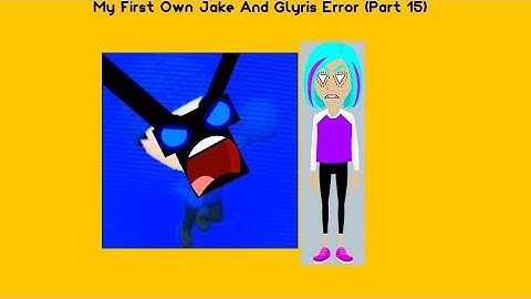 My First Own Jake And Glyris Error (Part 15)