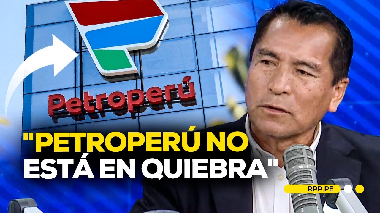 "PETROPERÚ no está en quiebra", indica su presidente, Alejandro Narváez 