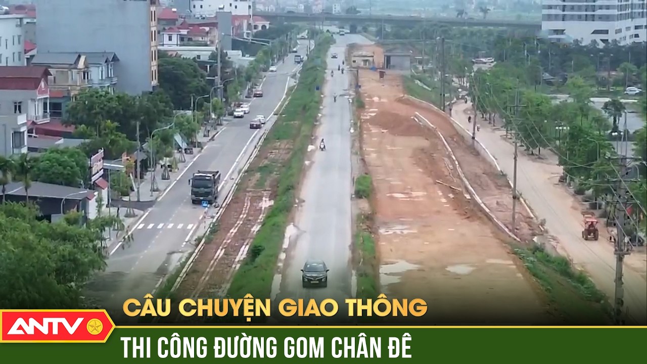 Thi công đường gom chân đê - mưa trơn trượt, nắng bụi bặm | Câu chuyện giao thông | ANTV