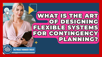 What Is The Art Of Designing Flexible Systems For Contingency Planning?