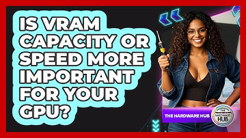 Is VRAM Capacity Or Speed More Important For Your GPU? - The Hardware Hub