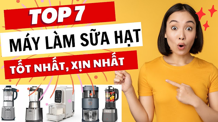 Nên mua máy làm sữa hạt loại nào năm 2024