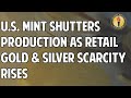 U.S. Mint Shutters Production as Retail Gold & Silver Scarcity Rises