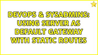 DevOps & SysAdmins: Using server as default gateway with static routes (2 Solutions!!) Content