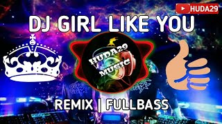 DJ GIRL LIKE YOU REMIX TERBARU 2019 | FULL BASS