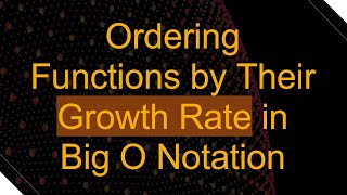 Ordering Functions by Their Growth Rate in Big O Notation