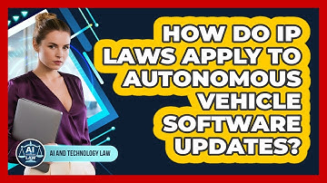 How Do IP Laws Apply To Autonomous Vehicle Software Updates? - AI and Technology Law
