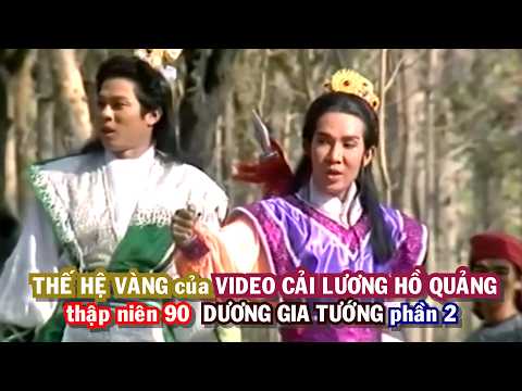 THẾ HỆ VÀNG của VIDEO CẢI LƯƠNG HỒ QUẢNG thập niên 90 DƯƠNG GIA TƯỚNG Phần 2