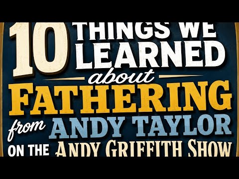 10 Things We Learned about Fathering from Andy Taylor