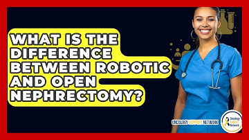 What Is The Difference Between Robotic And Open Nephrectomy? - Oncology Support Network