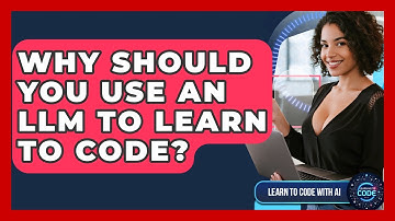 Why Should You Use An LLM To Learn To Code? - Learning To Code With AI