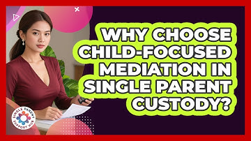 Why Choose Child-focused Mediation In Single Parent Custody? - Single Parent Support Hub