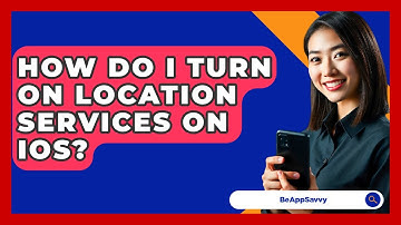 How Do I Turn On Location Services On IOS? - Be App Savvy