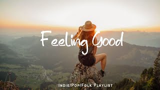 Feeling Good  | Songs To Start A Good Day | An Indie/Pop/Folk/Acoustic Playlist