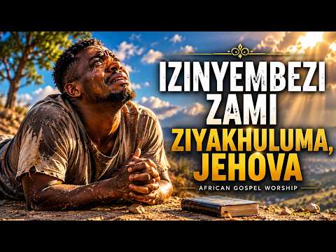 Izinyembezi Zami Ziyakhuluma, Jehova 🙏Powerful Zulu Gospel Worship Prayer 2026 |God Hears Every Tear