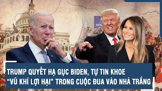 TRUMP QUYẾT HẠ GỤC BIDEN, TỰ TIN KHOE “VŨ KHÍ LỢI HẠI” TRONG CUỘC ĐUA VÀO NHÀ TRẮNG | VTs