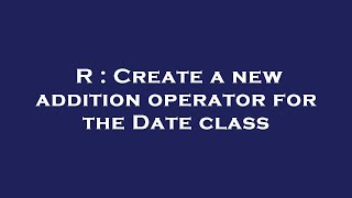 R : Create a new addition operator for the Date class