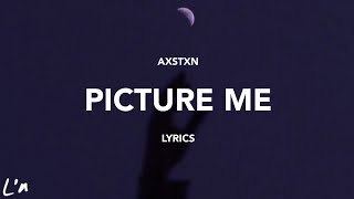Axstxn - Picture Me (lyrics)