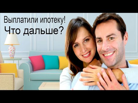 Что делать после выплаты ипотеки?