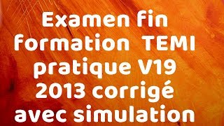 Examen fin formation  TEMI pratique V19 2013 corrigé avec simulation