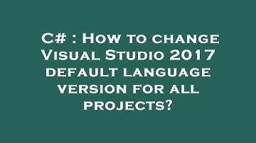C# : How to change Visual Studio 2017 default language version for all projects?
