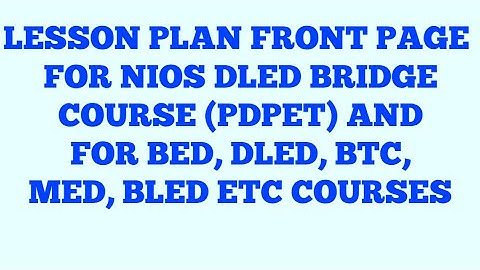 HOW TO MAKE FRONT PAGE FOR NIOS DLED BRIDGE COURSE( PDPET)WORKSHOP BASED ACTIVITY LESSON PLAN