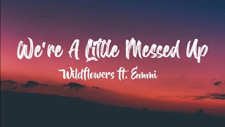 Wildflowers ft. Emmi - We're A Little Messed Up