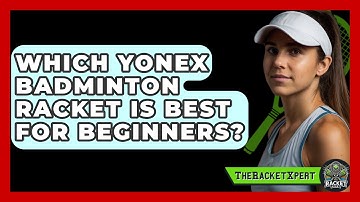 Which Yonex Badminton Racket Is Best for Beginners? | The Racket Xpert News