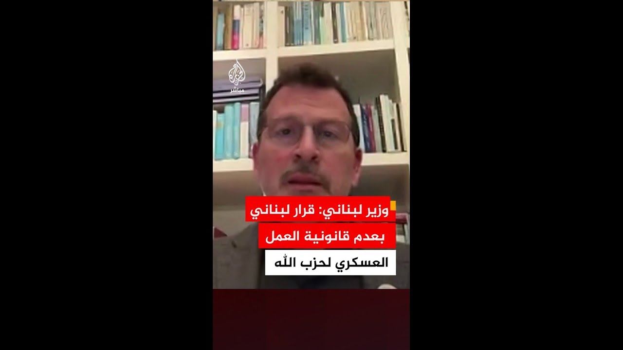 وزير شؤون المهجرين في لبنان: يوجد قرار لبناني أن العمل العسكري لحزب الله غير قانوني وسيتم تطبيقه