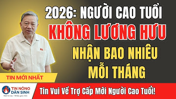 2026: Người Cao Tuổi Không Lương Hưu Sẽ Được Nhận Bao Nhiêu Mỗi Tháng? Tin Vui Về Trợ Cấp Mới!