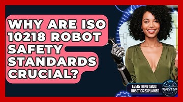 Why Are ISO 10218 Robot Safety Standards Crucial? - Everything About Robotics Explained