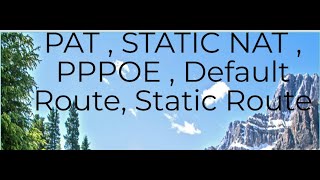 DEFAULT ROUTE , STATIC ROUTE , PPPOE,STATIC NAT , PAT ,  ACCESS LIST FOR PAT