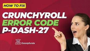 Crunchyroll error code p dash 27 |  How to fix Crunchyroll error code p-dash-27