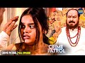 #mumbai Case | बाबा चला रहा था लड़कियों पर काला जादू | #crimeseries | Best of Crime Patrol #thriller