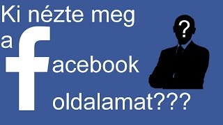 KI NÉZTE MEG A FACEBOOK OLDALAMAT?