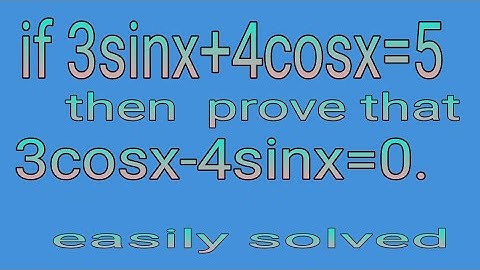 If 3Sinx+4Cosx=5 then prove that 3Cosx-4Sinx=0.take x as thita.,.