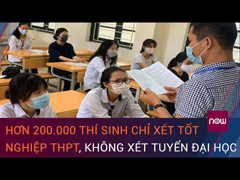 Hé lộ nguyên nhân hơn 200.000 thí sinh chỉ xét tốt nghiệp THPT, không xét tuyển đại học Hé lộ nguyên nhân hơn 200.000 thí sinh chỉ xét tốt nghiệp THPT, không xét tuyển đại học