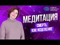 Медитация на доверие своему телу и миру | Смерть как проявление исцеления | Ольга Коробейникова