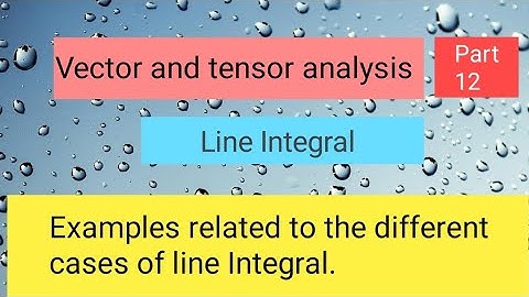 Examples related to the different cases of line integral Part 3,,Vector and tensor analysis