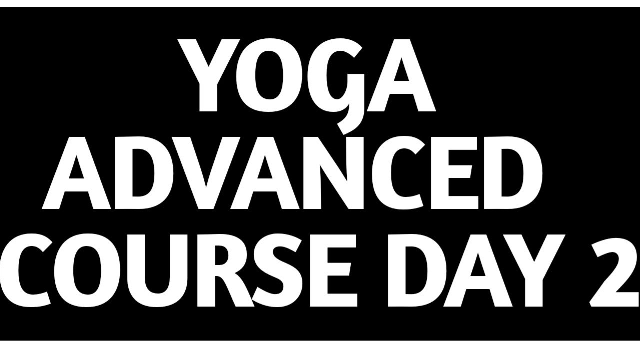 YOGA ADVANCED COURSE DAY 2 YouTube