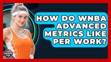 How Do WNBA Advanced Metrics Like PER Work? - Womens Hoops Hub