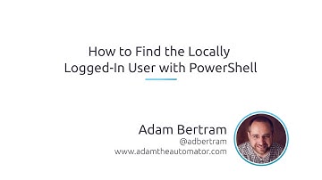 How To Find The Locally Logged-In User With PowerShell