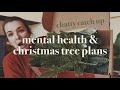 A Chatty Catch Up: Mental Health &amp; Christmas Tree Plans!