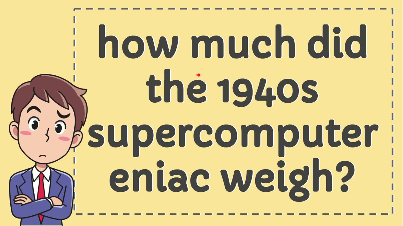how much did the 1940s supercomputer eniac weigh - YouTube