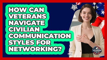 How Can Veterans Navigate Civilian Communication Styles For Networking? - Veteran Community Guide