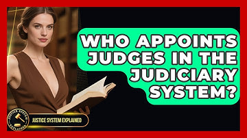 Who Appoints Judges in the Judiciary System? | Justice System Explained