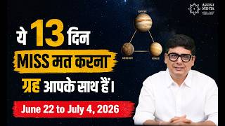 DON’T Miss These 13 Days — The Planets Are Supporting You | June 22 to July 4, 2026 | Ashish Mehta