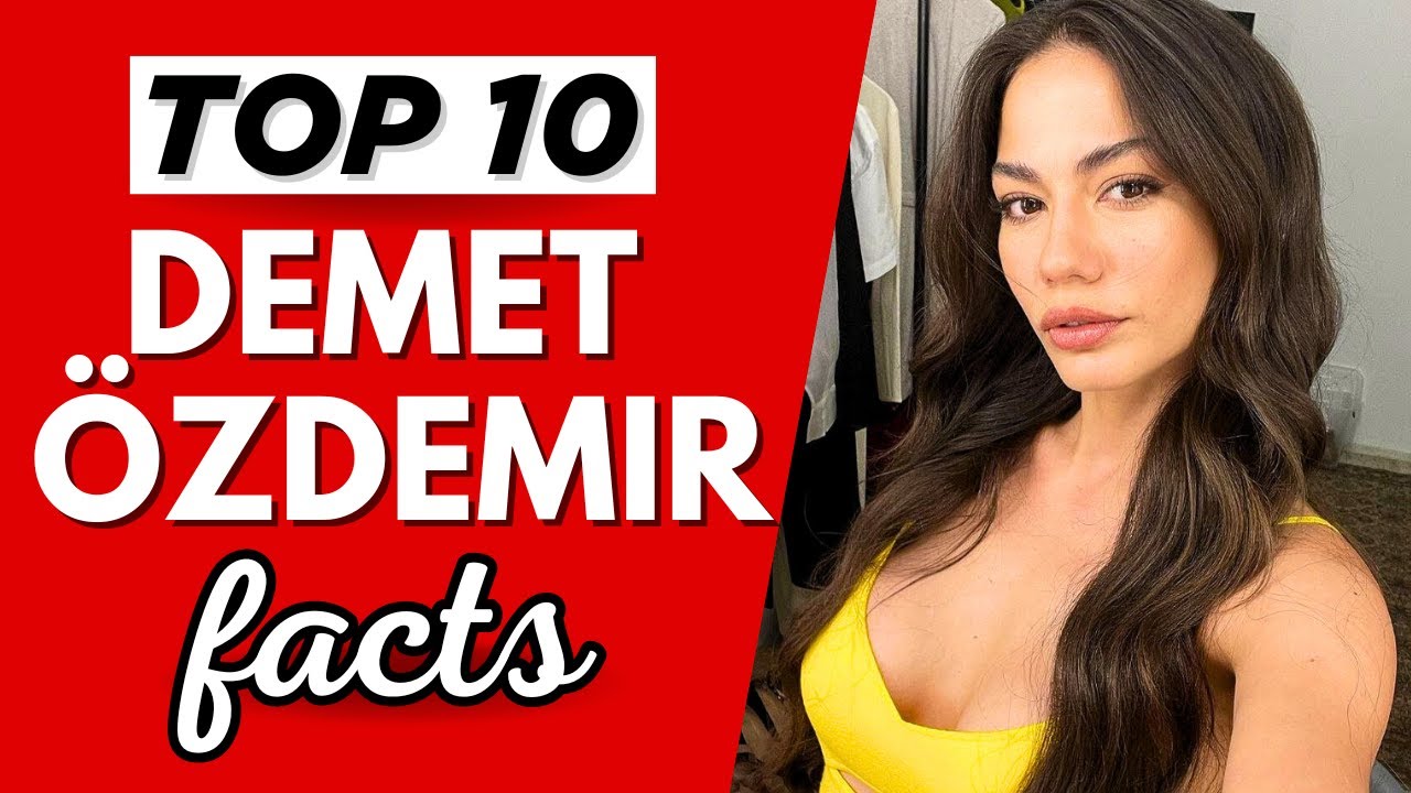 Топ-10 фактов о Демет Оздемир, о которых вы не знали